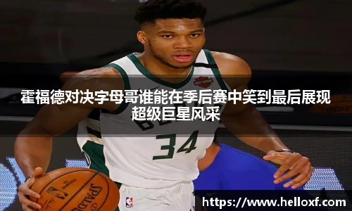 霍福德对决字母哥谁能在季后赛中笑到最后展现超级巨星风采